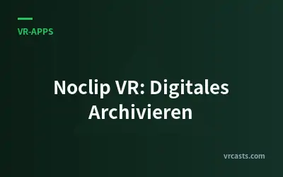 Noclip VR: Digitales Archivieren