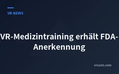 VR-Medizintraining erhält FDA-Anerkennung