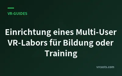 Einrichtung eines Multi-User VR-Labors für Bildung oder Training
