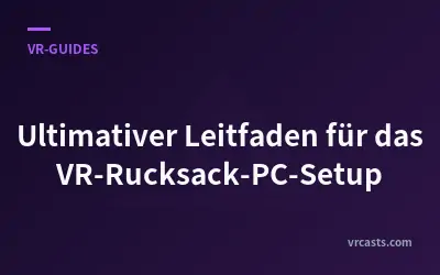 Ultimativer Leitfaden für das VR-Rucksack-PC-Setup