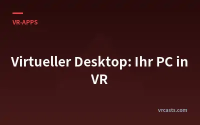 Virtueller Desktop: Ihr PC in VR
