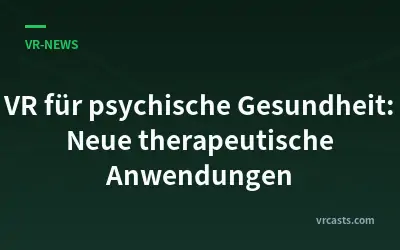 VR für psychische Gesundheit: Neue therapeutische Anwendungen