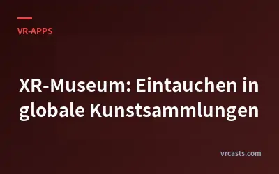 XR-Museum: Eintauchen in globale Kunstsammlungen