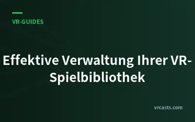 Effektive Verwaltung Ihrer VR-Spielbibliothek