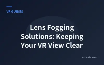 Lens Fogging Solutions: Keeping Your VR View Clear