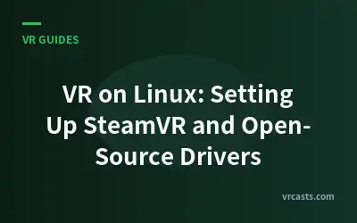 VR on Linux: Setting Up SteamVR and Open-Source Drivers