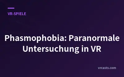 Phasmophobia: Paranormale Untersuchung in VR