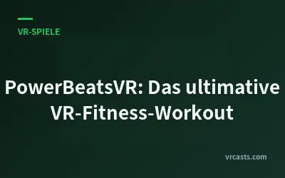 PowerBeatsVR: Das ultimative VR-Fitness-Workout