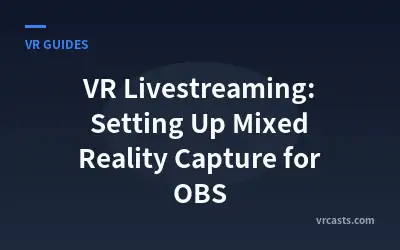VR Livestreaming: Setting Up Mixed Reality Capture for OBS