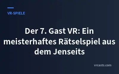 Der 7. Gast VR: Ein meisterhaftes Rätselspiel aus dem Jenseits