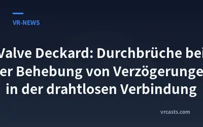 Valve Deckard: Durchbrüche bei der Behebung von Verzögerungen in der drahtlosen Verbindung