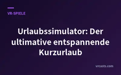 Urlaubssimulator: Der ultimative entspannende Kurzurlaub