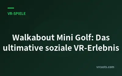 Walkabout Mini Golf: Das ultimative soziale VR-Erlebnis