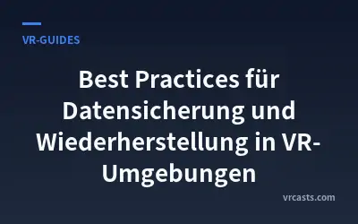 Best Practices für Datensicherung und Wiederherstellung in VR-Umgebungen