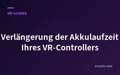 Verlängerung der Akkulaufzeit Ihres VR-Controllers