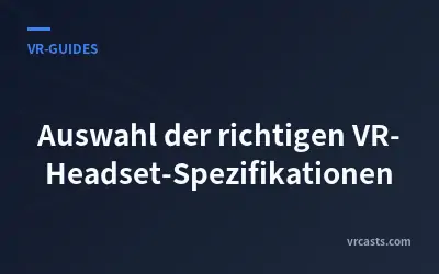 Auswahl der richtigen VR-Headset-Spezifikationen