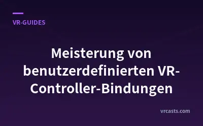 Meisterung von benutzerdefinierten VR-Controller-Bindungen