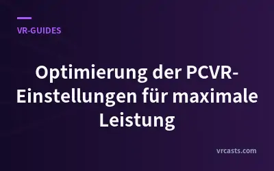 Optimierung der PCVR-Einstellungen für maximale Leistung