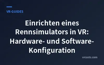 Einrichten eines Rennsimulators in VR: Hardware- und Software-Konfiguration
