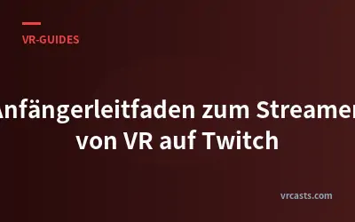 Anfängerleitfaden zum Streamen von VR auf Twitch