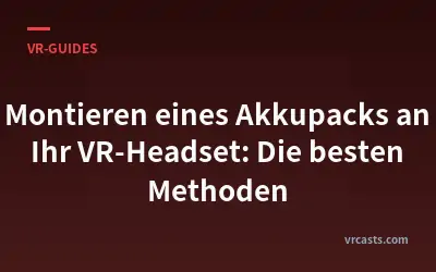 Montieren eines Akkupacks an Ihr VR-Headset: Die besten Methoden