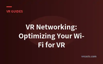 VR Networking: Optimizing Your Wi-Fi for VR