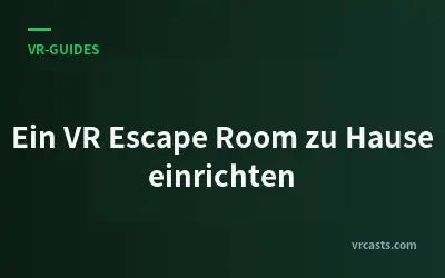Ein VR Escape Room zu Hause einrichten