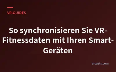 So synchronisieren Sie VR-Fitnessdaten mit Ihren Smart-Geräten
