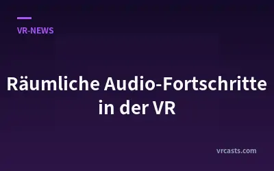 Räumliche Audio-Fortschritte in der VR