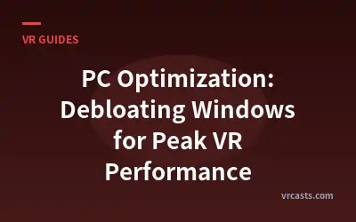 PC Optimization: Debloating Windows for Peak VR Performance