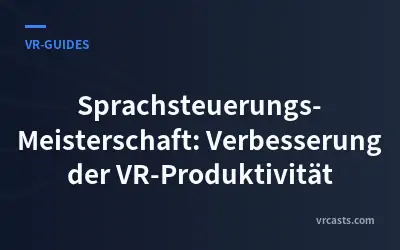 Sprachsteuerungs-Meisterschaft: Verbesserung der VR-Produktivität