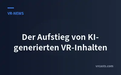 Der Aufstieg von KI-generierten VR-Inhalten