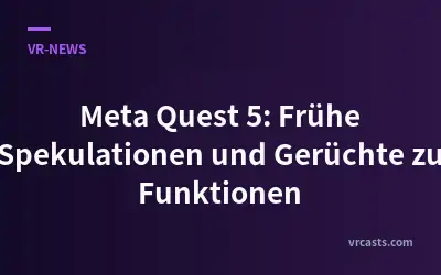 Meta Quest 5: Frühe Spekulationen und Gerüchte zu Funktionen