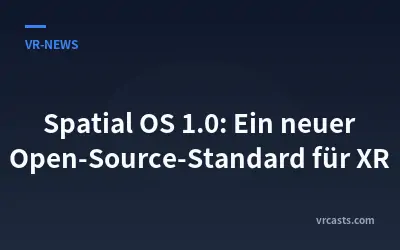 Spatial OS 1.0: Ein neuer Open-Source-Standard für XR