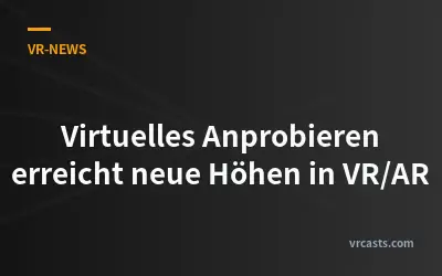 Virtuelles Anprobieren erreicht neue Höhen in VR/AR