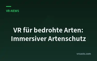 VR für bedrohte Arten: Immersiver Artenschutz