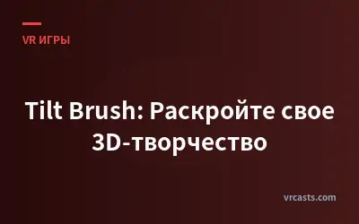Tilt Brush: Раскройте свое 3D-творчество