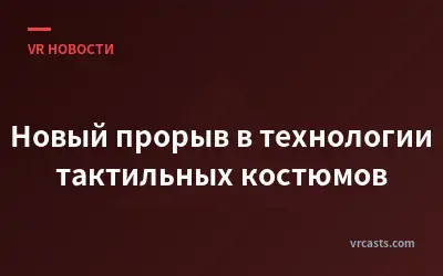 Новый прорыв в технологии тактильных костюмов