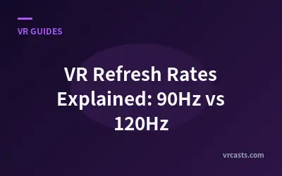 VR Refresh Rates Explained: 90Hz vs 120Hz