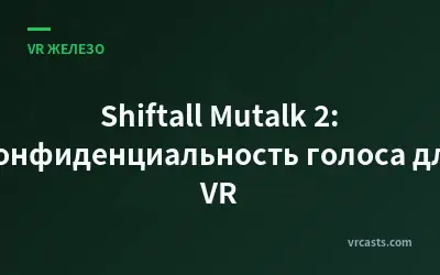 Shiftall Mutalk 2: Конфиденциальность голоса для VR