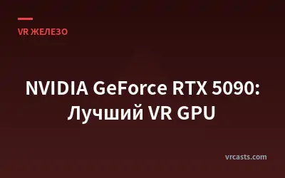 NVIDIA GeForce RTX 5090: Лучший VR GPU