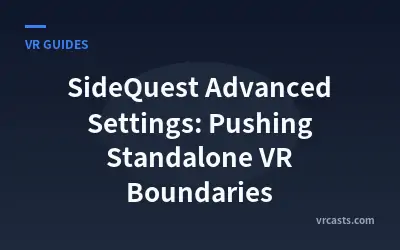 SideQuest Advanced Settings: Pushing Standalone VR Boundaries