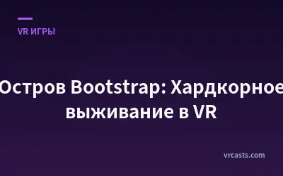 Остров Bootstrap: Хардкорное выживание в VR