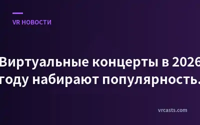 Виртуальные концерты в 2026 году набирают популярность.