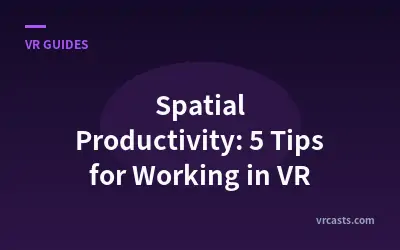 Spatial Productivity: 5 Tips for Working in VR