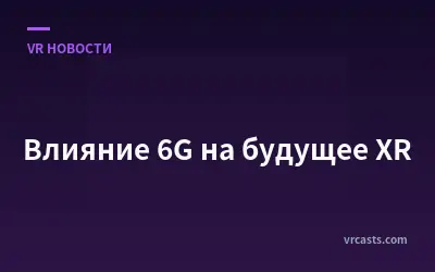 Влияние 6G на будущее XR