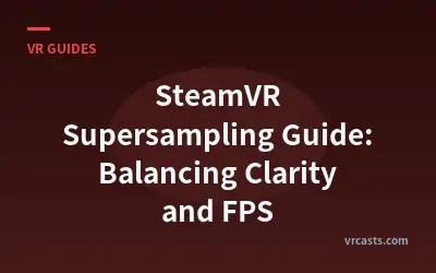 SteamVR Supersampling Guide: Balancing Clarity and FPS