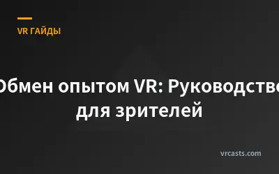 Обмен опытом VR: Руководство для зрителей