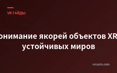 Понимание якорей объектов XR и устойчивых миров