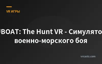 UBOAT: The Hunt VR - Симулятор военно-морского боя
